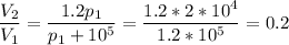 \displaystyle \frac{V_2}{V_1}=\frac{1.2p_1}{p_1+10^5}=\frac{1.2*2*10^4}{1.2*10^5}=0.2