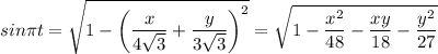 \displaystyle sin\pi t=\sqrt{1-\left( \frac{x}{4\sqrt{3} } +\frac{y}{3\sqrt{3} } \right)^2}=\sqrt{1-\frac{x^2}{48}-\frac{xy}{18}-\frac{y^2}{27} }