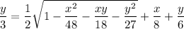 \displaystyle \frac{y}{3}=\frac{1}{2}\sqrt{1-\frac{x^2}{48}-\frac{xy}{18}-\frac{y^2}{27} }+\frac{x}{8}+\frac{y}{6}