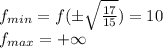 f_{min} = f(\pm\sqrt{\frac{17}{15}}) = 10\\f_{max} = +\infty