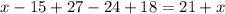 x - 15 + 27 - 24 + 18 = 21 + x