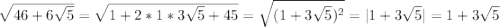 \sqrt{46+6\sqrt{5} }=\sqrt{1+2*1*3\sqrt{5}+45 }=\sqrt{(1+3\sqrt{5})^2 }=|1+3\sqrt{5}|=1+3\sqrt{5}