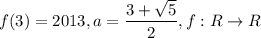 f(3)=2013, a=\dfrac{3+\sqrt{5}}{2}, f: R\to R