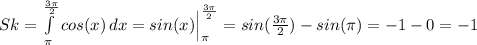 Sk = \int\limits_{\pi}^{\frac{3\pi}{2}} {cos(x)} \, dx = sin(x) \Big|_{\pi}^{\frac{3\pi}{2}} = sin(\frac{3\pi}{2}) - sin(\pi) = -1 - 0 = -1