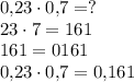 0{,}23 \cdot 0{,}7=?\\23 \cdot 7=161\\161=0161\\0{,}23 \cdot 0{,}7=0{,}161\\