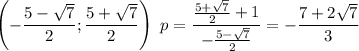 \left(-\dfrac{5-\sqrt{7}}{2};\dfrac{5+\sqrt{7}}{2}\right)\ p=\dfrac{\frac{5+\sqrt{7}}{2}+1}{-\frac{5-\sqrt{7}}{2}}=-\dfrac{7+2\sqrt{7}}{3}