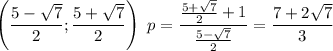 \left(\dfrac{5-\sqrt{7}}{2};\dfrac{5+\sqrt{7}}{2}\right)\ p=\dfrac{\frac{5+\sqrt{7}}{2}+1}{\frac{5-\sqrt{7}}{2}}=\dfrac{7+2\sqrt{7}}{3}