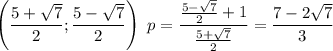 \left(\dfrac{5+\sqrt{7}}{2};\dfrac{5-\sqrt{7}}{2}\right)\ p=\dfrac{\frac{5-\sqrt{7}}{2}+1}{\frac{5+\sqrt{7}}{2}}=\dfrac{7-2\sqrt{7}}{3}