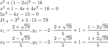 x^2+(1-2x)^2=16\\x^2+1-4x+4x^2-16=0\\5x^2-4x-15=0\\D_{/4}=2^2+5\cdot 15=79\\x_1=\dfrac{2+\sqrt{79}}{5},y_1=-2\cdot\dfrac{2+\sqrt{79}}{5}+1=\dfrac{1-2\sqrt{79}}{5}\\x_2=\dfrac{2-\sqrt{79}}{5},y_2=-2\cdot\dfrac{2-\sqrt{79}}{5}+1=\dfrac{1+2\sqrt{79}}{5}