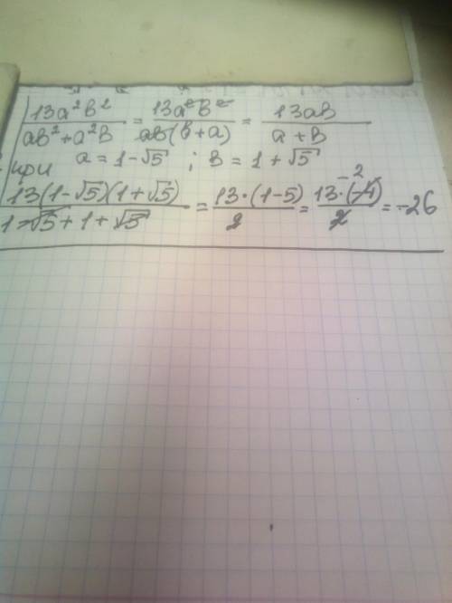Найти 13a^2b^2/ab^2+a^2b при a=1- кв.корень из 5, b=1+ кв.корень из 5.