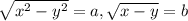 \sqrt{x^2-y^2}=a,\sqrt{x-y}=b