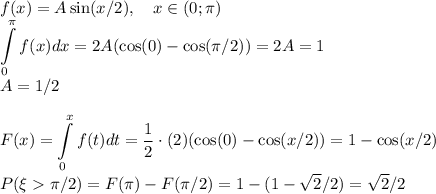 \displaystyle\\f(x) = A\sin(x/2), \quad x\in(0;\pi)\\\int\limits_{0}^{\pi}f(x)dx = 2A(\cos(0)-\cos(\pi/2)) = 2A = 1\\A = 1/2\\\\F(x) = \int\limits_{0}^x f(t)dt = \frac{1}{2}\cdot(2)(\cos(0)-\cos(x/2)) = 1-\cos(x/2)\\P(\xi\pi/2) = F(\pi)-F(\pi/2) = 1 - (1-\sqrt{2}/2) = \sqrt{2}/2