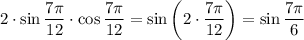 \displaystyle 2 \cdot \sin \frac{7 \pi}{12} \cdot \cos \frac{7 \pi}{12} = \sin \bigg ( 2 \cdot \frac{7 \pi}{12} \bigg ) = \sin \frac{7 \pi}{6}