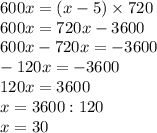 600x=(x-5)\times720\\600x=720x-3600\\600x-720x=-3600\\-120x=-3600\\120x=3600\\x=3600:120\\x=30