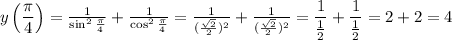 y\left(\dfrac{\pi}{4}\right)=\frac{1}{\sin^2\frac{\pi}{4}}+\frac{1}{\cos^2\frac{\pi}{4}}=\frac{1}{(\frac{\sqrt{2}}{2})^2}+\frac{1}{(\frac{\sqrt{2}}{2})^2}=\dfrac{1}{\frac{1}{2}}+\dfrac{1}{\frac{1}{2}}=2+2=4