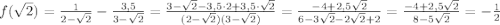 f(\sqrt{2} )=\frac{1}{2-\sqrt{2} }-\frac{3,5}{3-\sqrt{2} }=\frac{3-\sqrt{2}-3,5\cdot 2+3,5\cdot \sqrt{2} }{(2-\sqrt{2})(3-\sqrt{2}) }=\frac{-4+2,5\sqrt{2}}{6-3\sqrt{2}-2\sqrt{2}+2 }=\frac{-4+2,5\sqrt{2} }{8-5\sqrt{2} }=-\frac{1}{2}