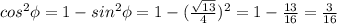 cos^2\phi=1-sin^2\phi=1-(\frac{\sqrt{13} }{4})^2 =1-\frac{13}{16}=\frac{3}{16}