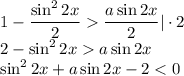 1-\dfrac{\sin^2{2x}}{2}\dfrac{a\sin{2x}}{2}|\cdot 2\\2-\sin^2{2x}a\sin{2x}\\\sin^2{2x}+a\sin{2x}-2