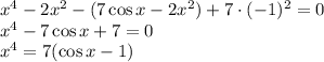 x^4-2x^2-(7\cos{x}-2x^2)+7\cdot(-1)^2=0\\x^4-7\cos{x}+7=0\\x^4=7(\cos{x}-1)