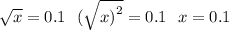 \sqrt{x} = 0.1 \: \: \: ( \sqrt{x {)}^{2} } = 0.1 \: \: \: x = 0.1