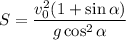\displaystyle\\\\S = \frac{v_0^2(1+\sin\alpha)}{g\cos^2\alpha}