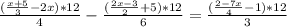 \frac{(\frac{x + 5}{3} -2x)*12}{4} -\frac{(\frac{2x - 3}{2} +5)*12}{6} =\frac{(\frac{2 - 7x}{4} -1)*12}{3}