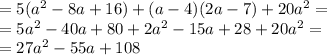 = 5(a^2-8a+16) + (a-4)(2a - 7) + 20a^2 =\\= 5a^2 -40a +80 + 2a^2 -15a + 28 + 20a^2 = \\= 27a^2 - 55a + 108