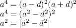 a^4=(a-d)^2(a+d)^2\\a^4=(a^2-d^2)^2\\a^2=|a^2-d^2|