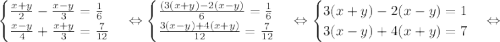 \begin{equations*}\begin{cases}\frac{x+y}{2} - \frac{x-y}{3} = \frac{1}{6}\\\frac{x-y}{4} + \frac{x+y}{3} = \frac{7}{12}\end{cases}\end{equations*}\Leftrightarrow\begin{equations*}\begin{cases}\frac{(3(x+y) - 2(x-y)}{6} = \frac{1}{6}\\\frac{3(x-y)+4(x+y)}{12} = \frac{7}{12}\end{cases}\end{equations*}\Leftrightarrow\begin{equations*}\begin{cases}3(x+y) - 2(x-y)}= 1\\3(x-y)+4(x+y) = 7\end{cases}\end{equations*}\Leftrightarrow