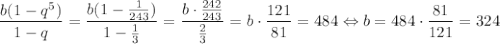 \dfrac{b(1-q^5)}{1-q}=\dfrac{b(1-\frac{1}{243})}{1-\frac{1}{3}}=\dfrac{b\cdot\frac{242}{243}}{\frac{2}{3}}=b\cdot\dfrac{121}{81}=484\Leftrightarrow b=484\cdot\dfrac{81}{121}=324