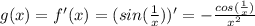 g(x) = f'(x) = (sin(\frac{1}{x}))' = - \frac{cos(\frac{1}{x})}{x^2}