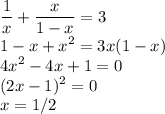\displaystyle\frac{1}{x} + \frac{x}{1-x} = 3\\1-x+x^2 = 3x(1-x)\\4x^2 - 4x + 1 = 0\\(2x-1)^2 = 0\\x = 1/2