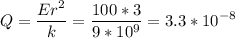 \displaystyle Q=\frac{Er^2}{k}=\frac{100*3}{9*10^9} =3.3*10^{-8}