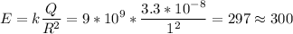\displaystyle E=k\frac{Q}{R^2}=9*10^9*\frac{3.3*10^{-8}}{1^2} =297\approx300
