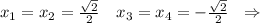 x_1=x_2=\frac{\sqrt{2} }{2} \ \ \ x_3=x_4=-\frac{\sqrt{2} }{2} \ \ \Rightarrow