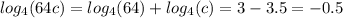 log_4(64c) = log_4(64)+log_4(c) = 3 -3.5 = -0.5