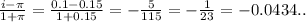 \frac{i-\pi }{1+\pi } =\frac{0.1-0.15}{1+0.15} =-\frac{5}{115}=-\frac{1}{23} =-0.0434..