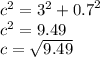 {c}^{2} = {3}^{2} + {0.7}^{2} \\ {c}^{2} = 9.49 \\ c = \sqrt{9.49}
