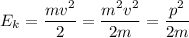 \displaystyle E_k=\frac{mv^2}{2}=\frac{m^2v^2}{2m}=\frac{p^2}{2m}