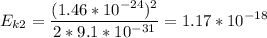 \displaystyle E_{k2}=\frac{(1.46*10^{-24})^2}{2*9.1*10^{-31}} =1.17*10^{-18}