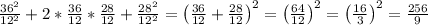 \frac{36^2}{12^2}+2*\frac{36}{12}*\frac{28}{12}+\frac{28^2}{12^2}=\left(\frac{36}{12}+\frac{28}{12} \right) ^2=\left(\frac{64}{12} \right) ^2=\left(\frac{16}{3} \right) ^2=\frac{256}{9}