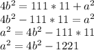 4b^{2} =111*11+a^{2} \\4b^{2}-111*11=a^{2}\\a^{2}=4b^{2}-111*11\\a^{2}=4b^{2}-1221