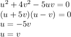 u^2+4v^2-5uv=0\\(u+5v)(u-v) = 0\\u = -5v\\u=v