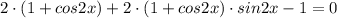 2\cdot (1+cos2x)+2\cdot (1+cos2x)\cdot sin2x-1=0