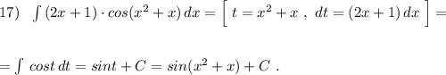 17)\ \ \int\limits\, (2x+1)\cdot cos(x^2+x)\, dx=\Big[\ t=x^2+x\ ,\ dt=(2x+1)\, dx\ \Big]=\\\\\\=\int\limits\, cost\, dt=sint+C=sin(x^2+x)+C\ .