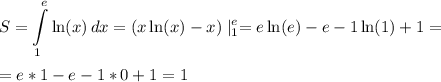 \displaystyle\\S=\int\limits^{e}_1 {\ln(x)} \, dx=(x\ln(x)-x)\mid^{e}_1=e\ln(e)-e-1\ln(1)+1=\\\\=e*1-e-1*0+1=1