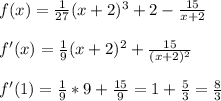f(x)=\frac{1}{27} (x+2)^3+2-\frac{15}{x+2} \\ \\ f'(x)=\frac{1}{9} (x+2)^2+\frac{15}{(x+2)^2} \\ \\ f'(1)=\frac{1}{9} *9+\frac{15}{9}=1+\frac{5}{3}=\frac{8}{3}