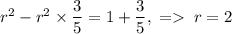 r^2-r^2\times\dfrac{3}{5}=1+\dfrac{3}{5},\;=\;r=2