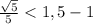 \frac{\sqrt{5}}{5}< 1,5 -1