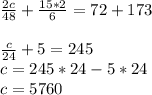 \frac{2c}{48} + \frac{15*2}{6} =72+173\\\\\frac{c}{24} +5 = 245\\c = 245*24 - 5*24\\c = 5760